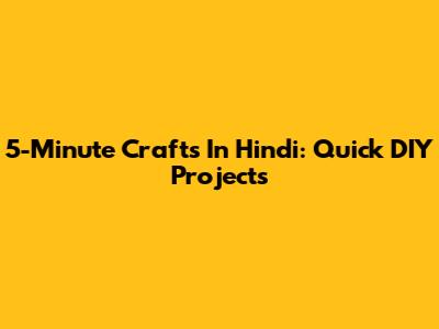 5-Minute Crafts In Hindi: Quick DIY Projects