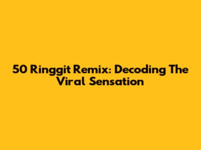 50 Ringgit Remix: Decoding The Viral Sensation