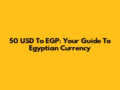 50 USD To EGP: Your Guide To Egyptian Currency
