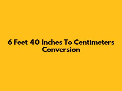 6 Feet 40 Inches To Centimeters Conversion