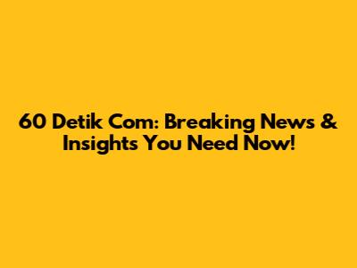 60 Detik Com: Breaking News & Insights You Need Now!