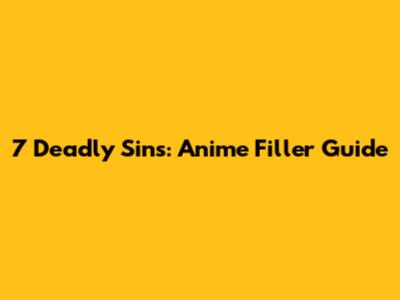 7 Deadly Sins: Anime Filler Guide