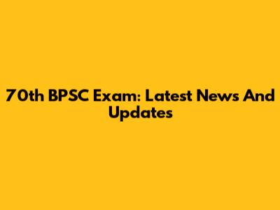70th BPSC Exam: Latest News And Updates