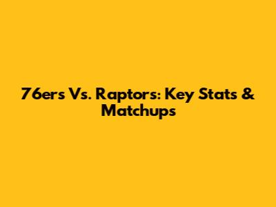 76ers Vs. Raptors: Key Stats & Matchups