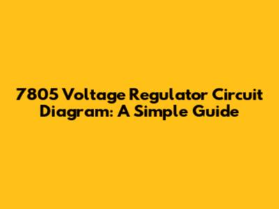 7805 Voltage Regulator Circuit Diagram: A Simple Guide