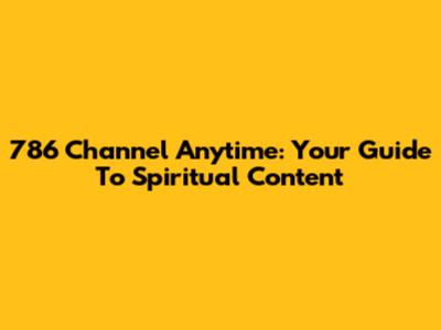 786 Channel Anytime: Your Guide To Spiritual Content