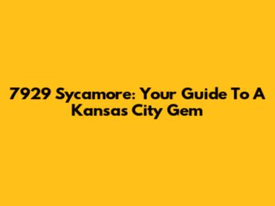 7929 Sycamore: Your Guide To A Kansas City Gem