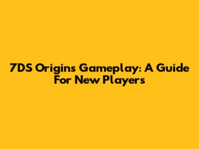 7DS Origins Gameplay: A Guide For New Players