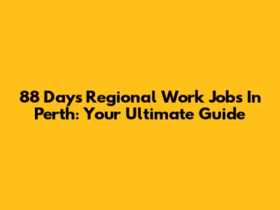 88 Days Regional Work Jobs In Perth: Your Ultimate Guide