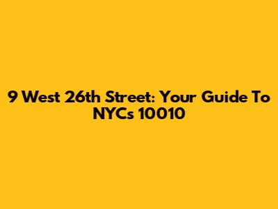 9 West 26th Street: Your Guide To NYC's 10010
