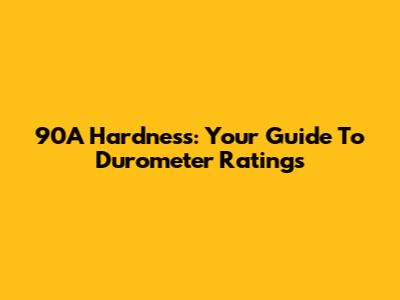 90A Hardness: Your Guide To Durometer Ratings