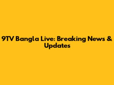 9TV Bangla Live: Breaking News & Updates