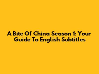 A Bite Of China Season 1: Your Guide To English Subtitles