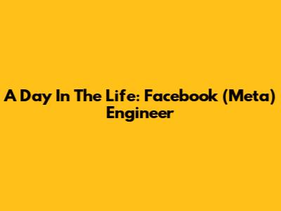 A Day In The Life: Facebook (Meta) Engineer