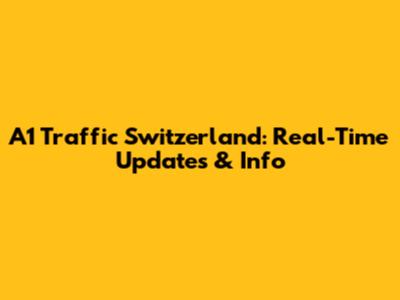 A1 Traffic Switzerland: Real-Time Updates & Info