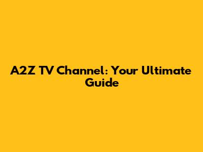 A2Z TV Channel: Your Ultimate Guide