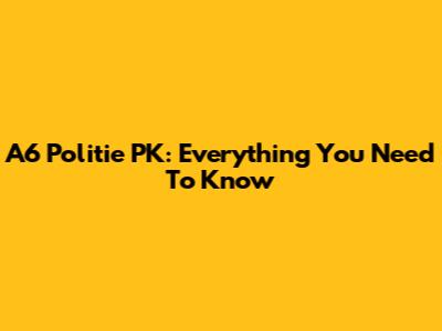 A6 Politie PK: Everything You Need To Know