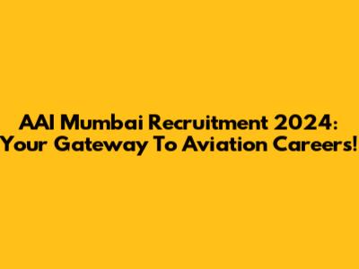 AAI Mumbai Recruitment 2024: Your Gateway To Aviation Careers!