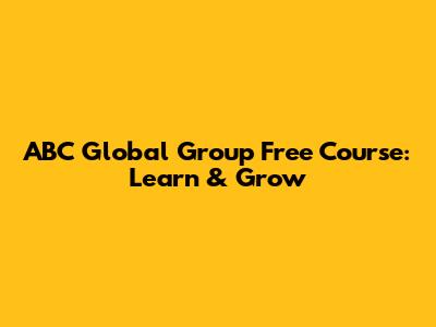 ABC Global Group Free Course: Learn & Grow