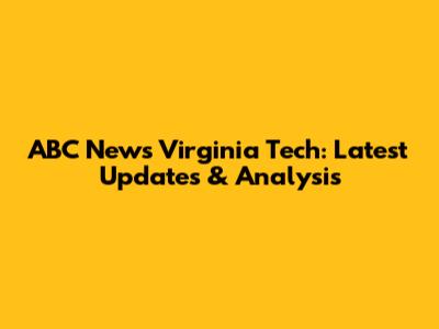 ABC News Virginia Tech: Latest Updates & Analysis