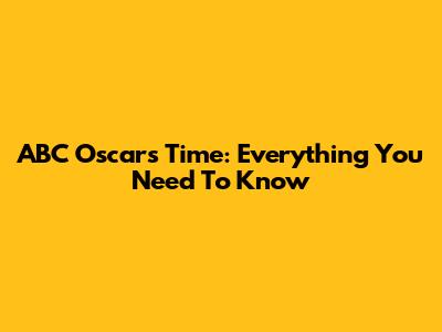 ABC Oscars Time: Everything You Need To Know