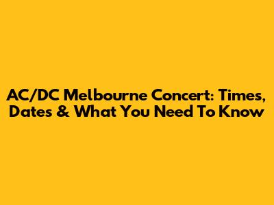 AC/DC Melbourne Concert: Times, Dates & What You Need To Know