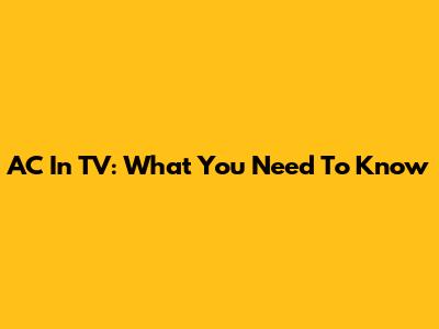 AC In TV: What You Need To Know