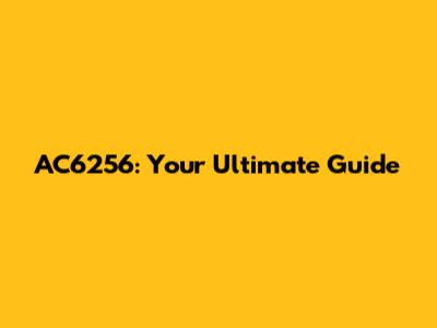 AC6256: Your Ultimate Guide