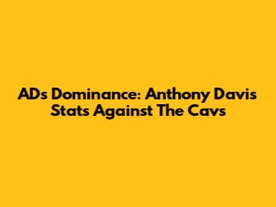 AD's Dominance: Anthony Davis' Stats Against The Cavs