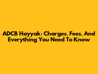 ADCB Hayyak: Charges, Fees, And Everything You Need To Know