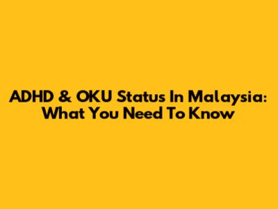 ADHD & OKU Status In Malaysia: What You Need To Know