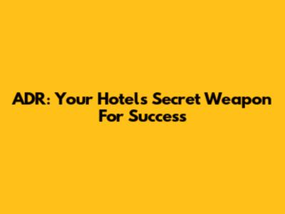 ADR: Your Hotel's Secret Weapon For Success