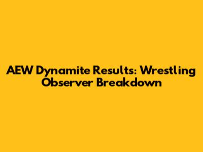 AEW Dynamite Results: Wrestling Observer Breakdown