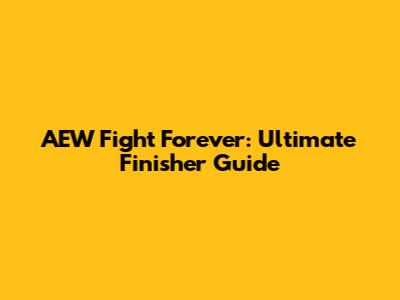 AEW Fight Forever: Ultimate Finisher Guide