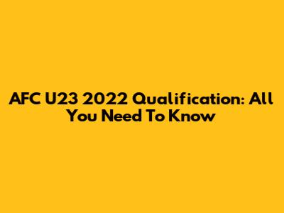 AFC U23 2022 Qualification: All You Need To Know