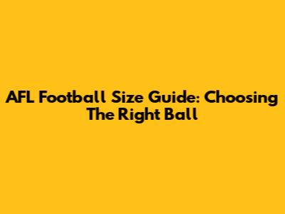 AFL Football Size Guide: Choosing The Right Ball