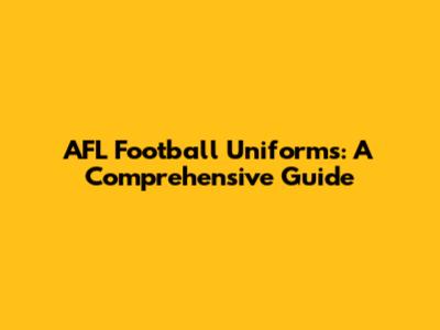 AFL Football Uniforms: A Comprehensive Guide