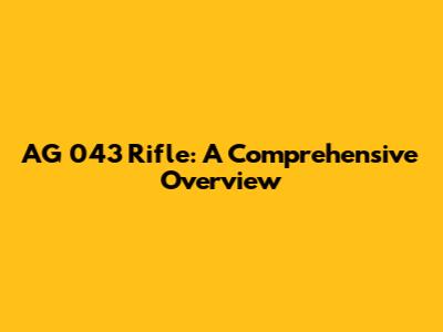 AG 043 Rifle: A Comprehensive Overview