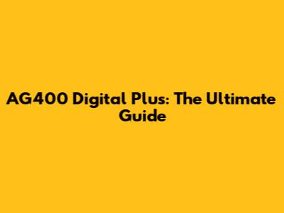 AG400 Digital Plus: The Ultimate Guide