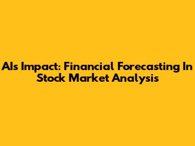 AI's Impact: Financial Forecasting In Stock Market Analysis