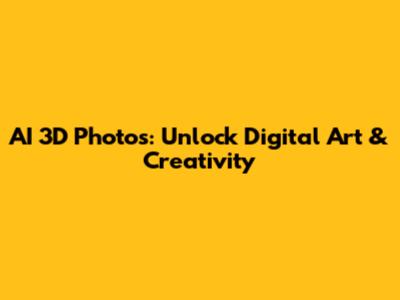 AI 3D Photos: Unlock Digital Art & Creativity