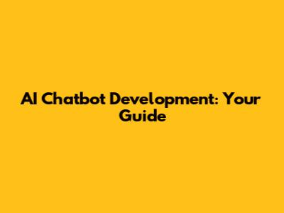 AI Chatbot Development: Your Guide
