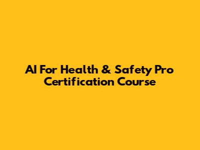 AI For Health & Safety Pro Certification Course