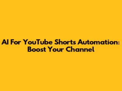 AI For YouTube Shorts Automation: Boost Your Channel