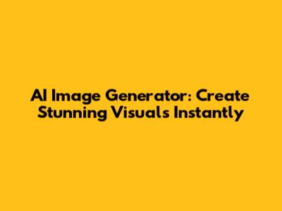 AI Image Generator: Create Stunning Visuals Instantly