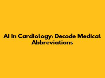 AI In Cardiology: Decode Medical Abbreviations