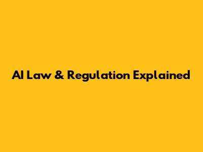 AI Law & Regulation Explained