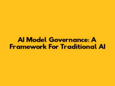 AI Model Governance: A Framework For Traditional AI