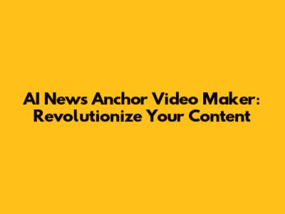AI News Anchor Video Maker: Revolutionize Your Content