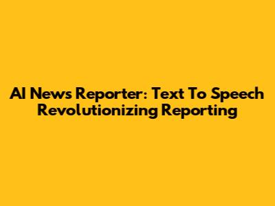 AI News Reporter: Text To Speech Revolutionizing Reporting